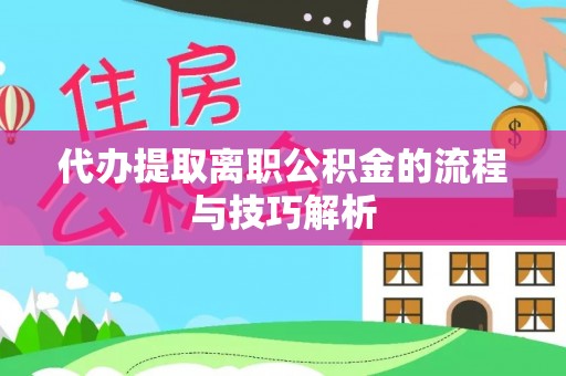 伊通代办提取离职公积金的流程与技巧解析