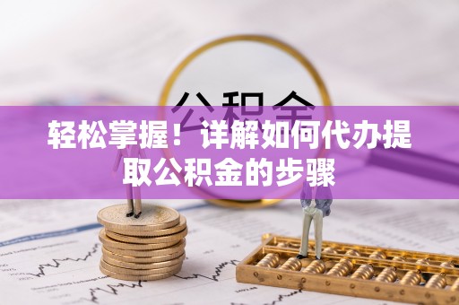伊通轻松掌握！详解如何代办提取公积金的步骤