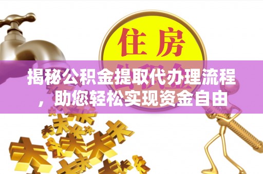 伊通揭秘公积金提取代办理流程，助您轻松实现资金自由