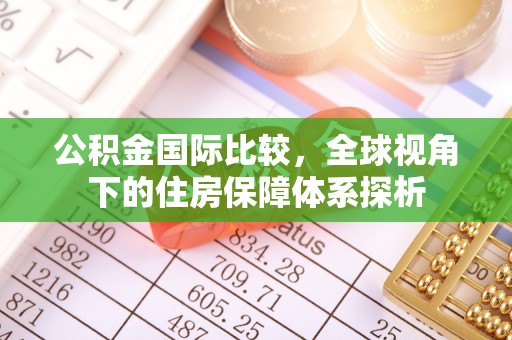 伊通公积金国际比较，全球视角下的住房保障体系探析