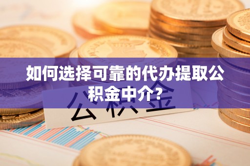 伊通如何选择可靠的代办提取公积金中介？