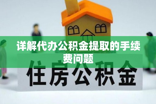 伊通详解代办公积金提取的手续费问题