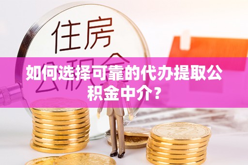 伊通如何选择可靠的代办提取公积金中介？